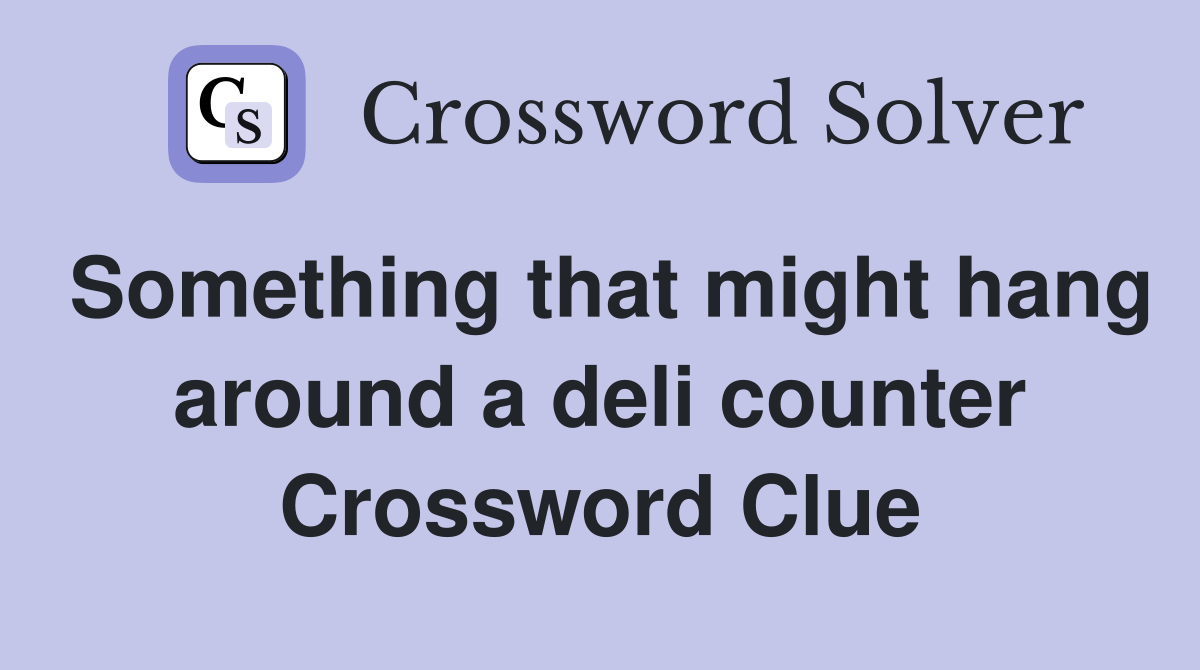 Something that might hang around a deli counter Crossword Clue